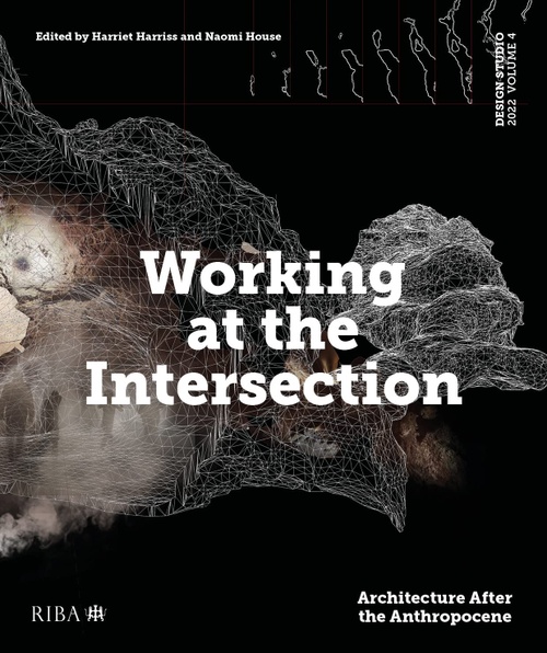 cover for Design Studio Vol. 4: Working at the Intersection: Architecture After the Anthropocene